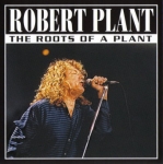 Robert Plant: The Roots Of A Plant (Shout To The Top)
