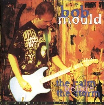 Bob Mould: The Calm Before The Storm (Kiss The Stone)